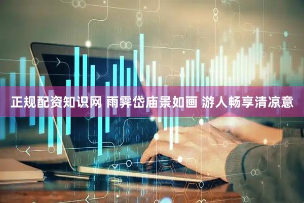 正规配资知识网 雨霁岱庙景如画 游人畅享清凉意